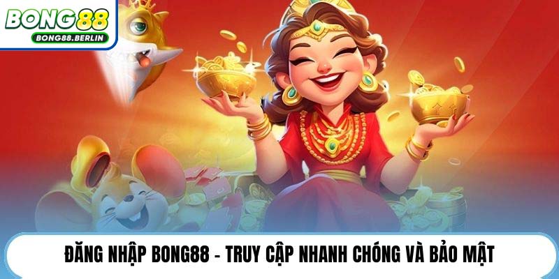 Đăng nhập Bong88 - Truy cập nhanh chóng và bảo mật.
