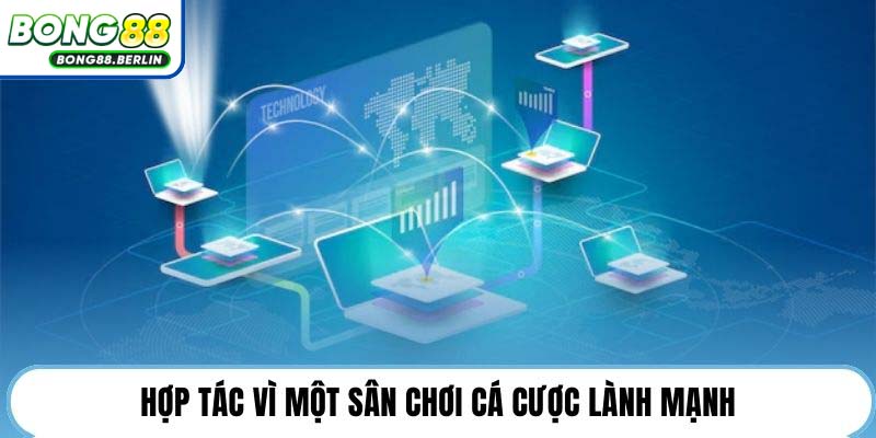 Hợp tác vì một sân chơi cá cược lành mạnh.
