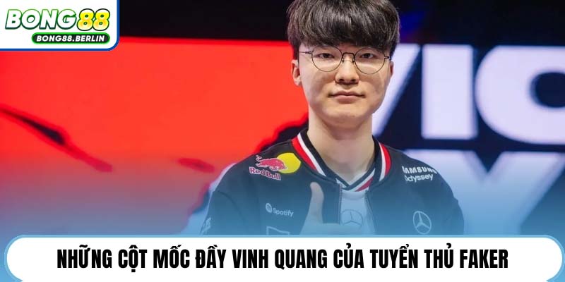 Những cột mốc đầy vinh quang của tuyển thủ Faker