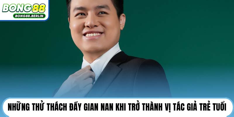 Những thử thách đầy gian nan khi trở thành vị tác giả trẻ tuổi