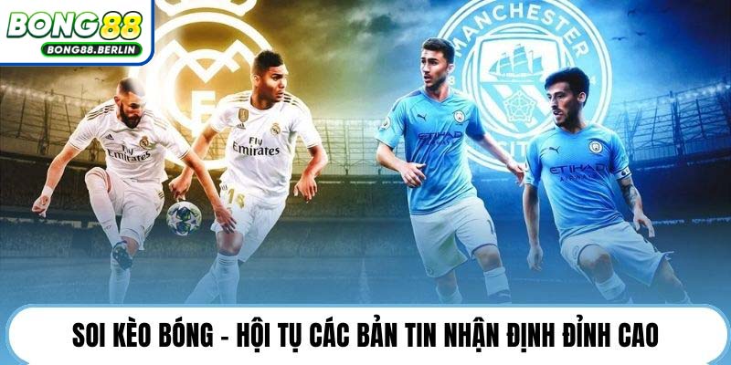 Soi kèo bóng - hội tụ các bản tin nhận định đỉnh cao.