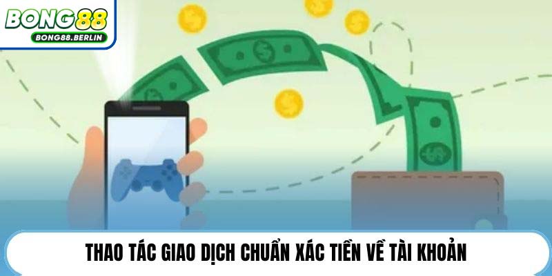 Thao tác giao dịch chuẩn xác tiền về tài khoản.