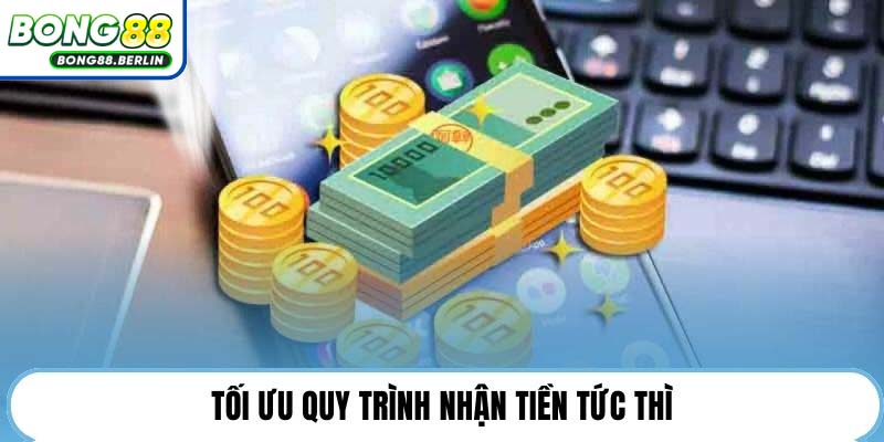 Tối ưu quy trình nhận tiền tức thì.